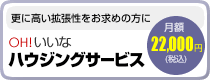 さらに高い拡張性をお求めの方に…OH!いいな「ハウジングサービス」