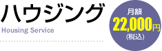 【ハウジング】月額22,000円(税込)